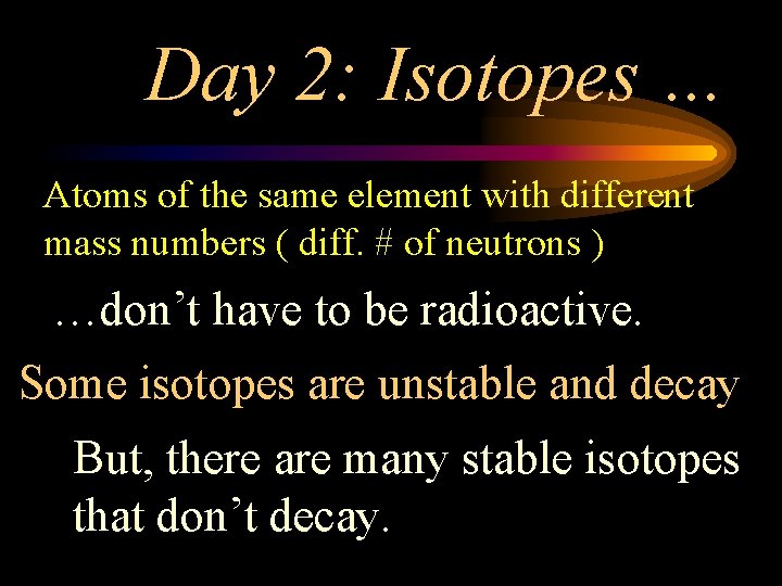 Day 2: Isotopes … Atoms of the same element with different mass numbers (