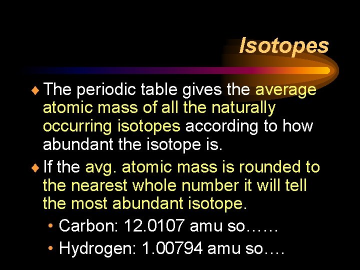 Isotopes ¨ The periodic table gives the average atomic mass of all the naturally