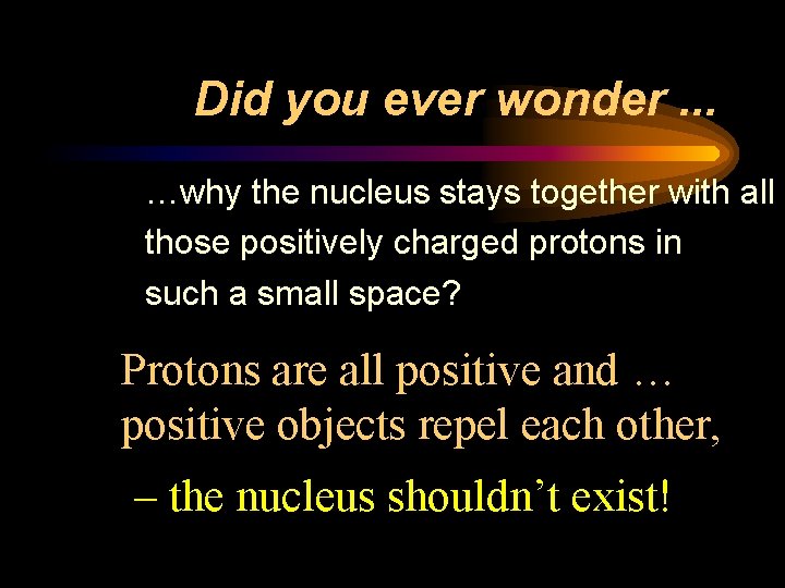 Did you ever wonder. . . …why the nucleus stays together with all those