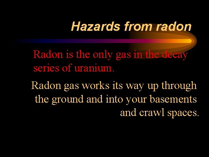 Hazards from radon Radon is the only gas in the decay series of uranium.