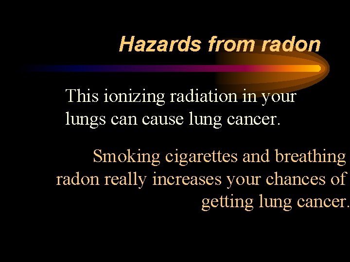 Hazards from radon This ionizing radiation in your lungs can cause lung cancer. Smoking