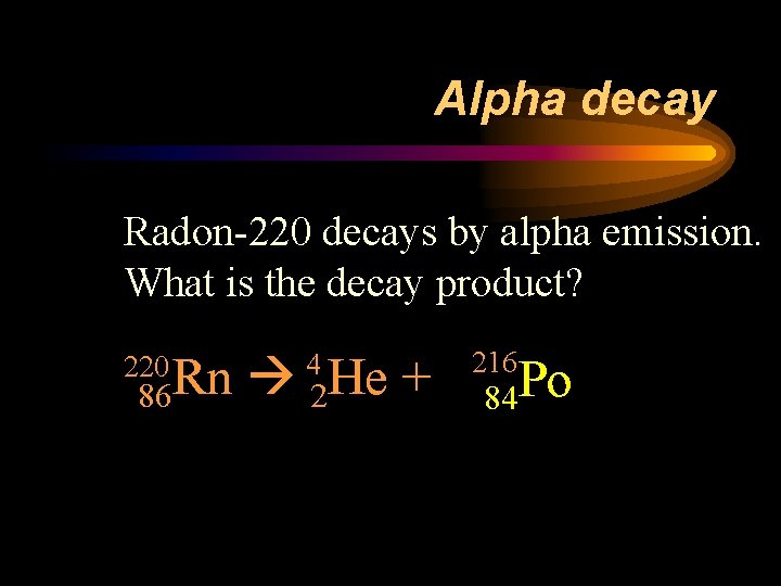 Alpha decay Radon-220 decays by alpha emission. What is the decay product? 86 Rn