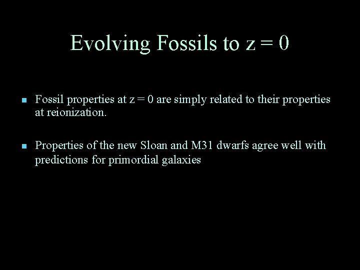 Evolving Fossils to z = 0 n Fossil properties at z = 0 are