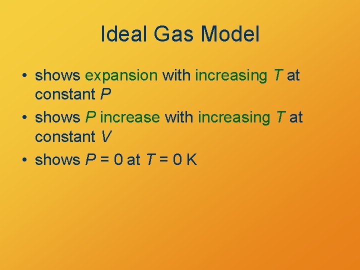 Ideal Gas Model • shows expansion with increasing T at constant P • shows