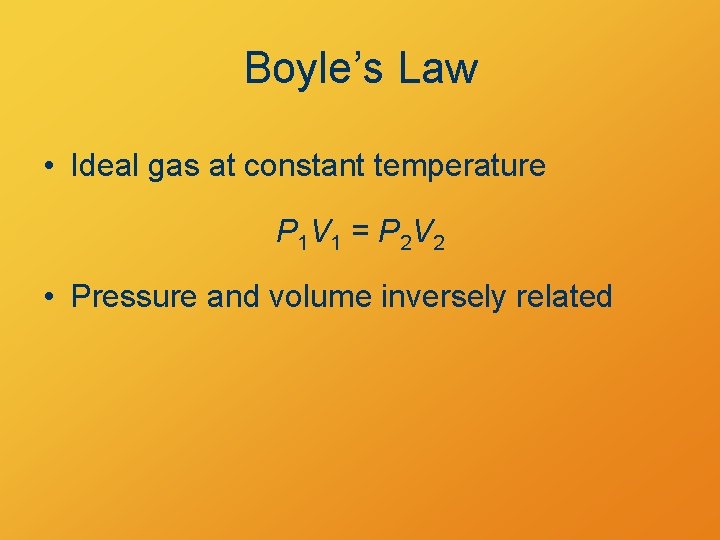 Boyle’s Law • Ideal gas at constant temperature P 1 V 1 = P