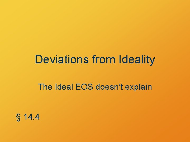 Deviations from Ideality The Ideal EOS doesn’t explain § 14. 4 
