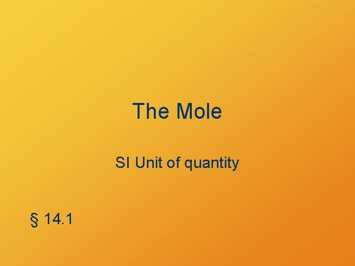 The Mole SI Unit of quantity § 14. 1 