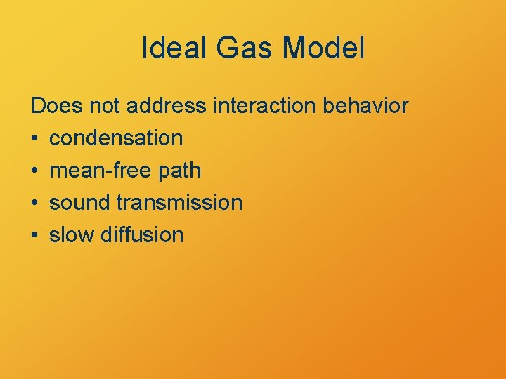 Ideal Gas Model Does not address interaction behavior • condensation • mean-free path •