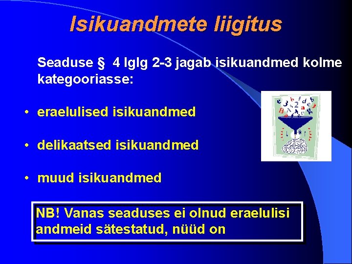 Isikuandmete liigitus Seaduse § 4 lglg 2 -3 jagab isikuandmed kolme kategooriasse: • eraelulised