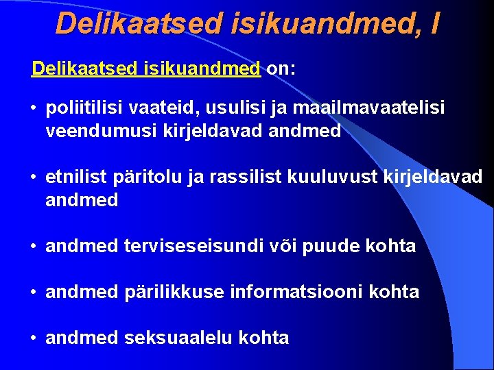 Delikaatsed isikuandmed, I Delikaatsed isikuandmed on: • poliitilisi vaateid, usulisi ja maailmavaatelisi veendumusi kirjeldavad