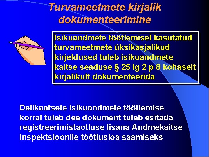 Turvameetmete kirjalik dokumenteerimine Isikuandmete töötlemisel kasutatud turvameetmete üksikasjalikud kirjeldused tuleb isikuandmete kaitse seaduse §