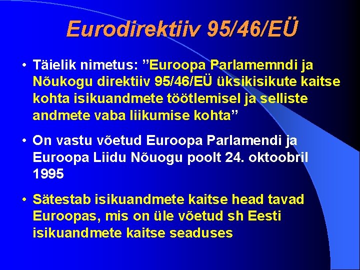 Eurodirektiiv 95/46/EÜ • Täielik nimetus: ”Euroopa Parlamemndi ja Nõukogu direktiiv 95/46/EÜ üksikisikute kaitse kohta