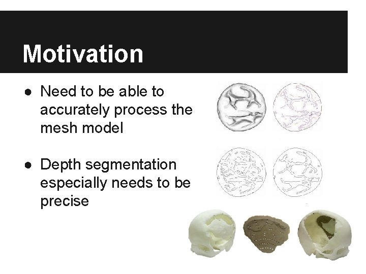 Motivation ● Need to be able to accurately process the mesh model ● Depth