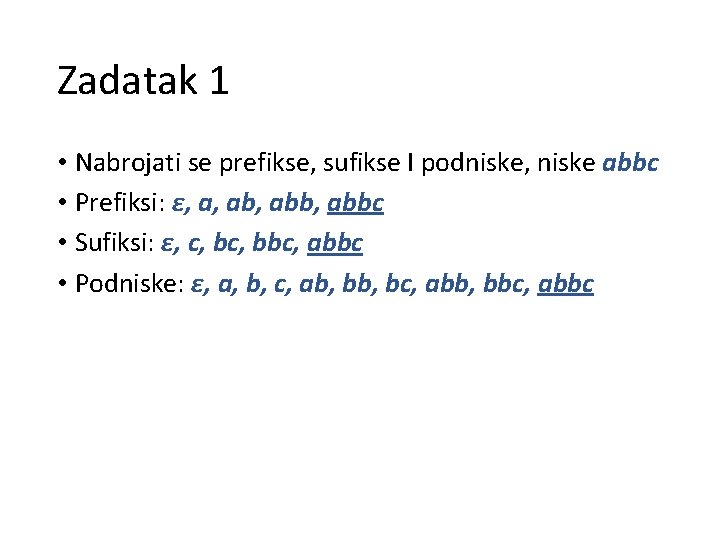 Zadatak 1 • Nabrojati se prefikse, sufikse I podniske, niske abbc • Prefiksi: ε,