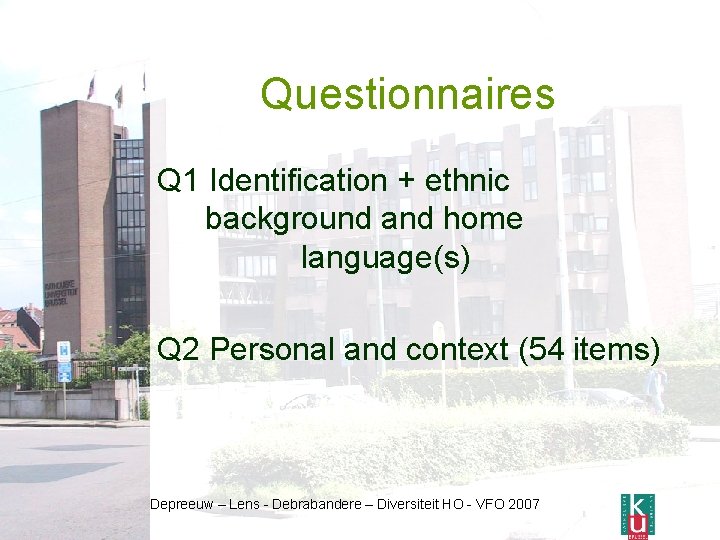 Questionnaires Q 1 Identification + ethnic background and home language(s) Q 2 Personal and