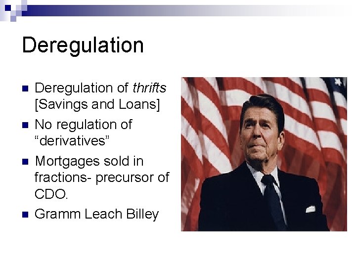 Deregulation n n Deregulation of thrifts [Savings and Loans] No regulation of “derivatives” Mortgages