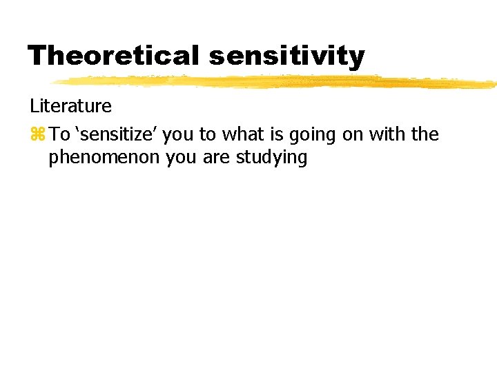 Theoretical sensitivity Literature z To ‘sensitize’ you to what is going on with the