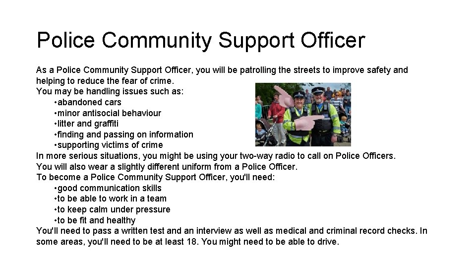 Police Community Support Officer As a Police Community Support Officer, you will be patrolling