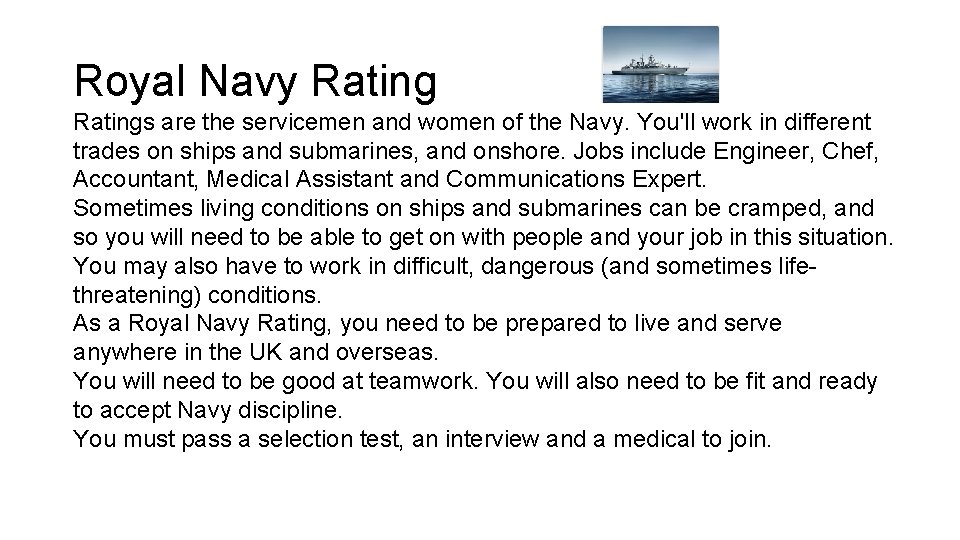 Royal Navy Ratings are the servicemen and women of the Navy. You'll work in