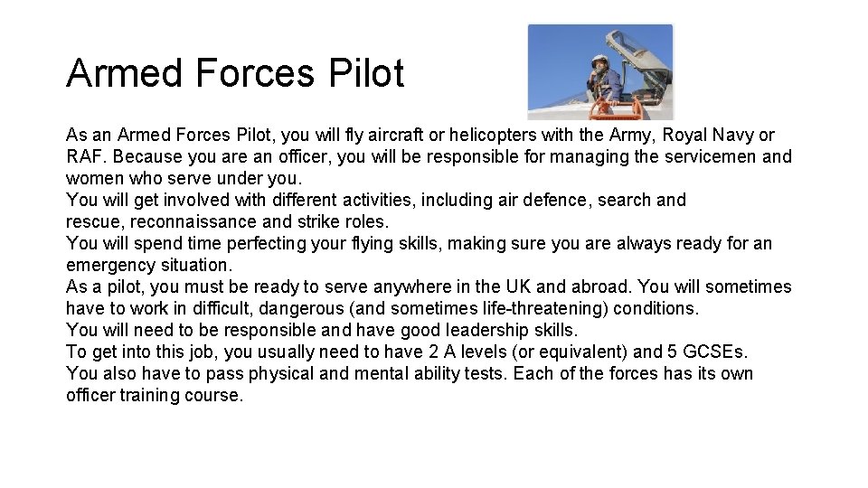 Armed Forces Pilot As an Armed Forces Pilot, you will fly aircraft or helicopters