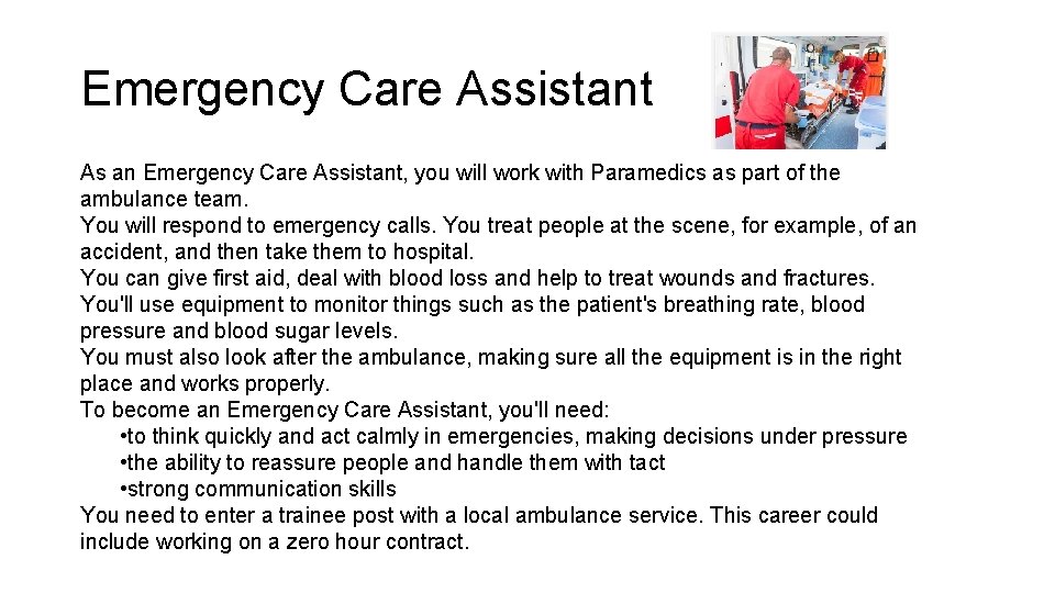Emergency Care Assistant As an Emergency Care Assistant, you will work with Paramedics as