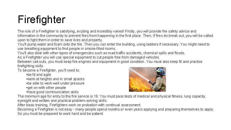 Firefighter The role of a Firefighter is satisfying, exciting and incredibly varied! Firstly, you