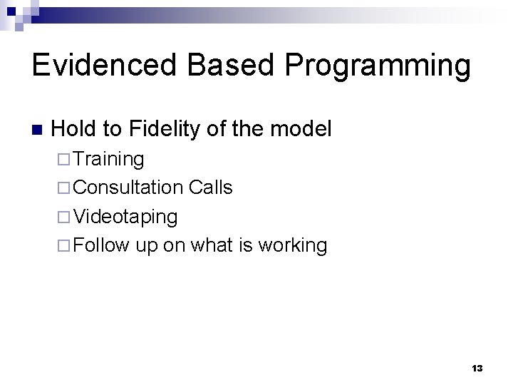 Evidenced Based Programming n Hold to Fidelity of the model ¨ Training ¨ Consultation