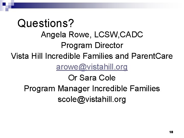 Questions? Angela Rowe, LCSW, CADC Program Director Vista Hill Incredible Families and Parent. Care