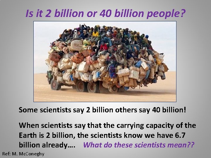 Is it 2 billion or 40 billion people? Some scientists say 2 billion others