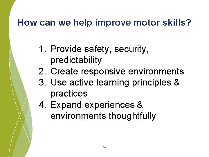 How can we help improve motor skills? 1. Provide safety, security, predictability 2. Create