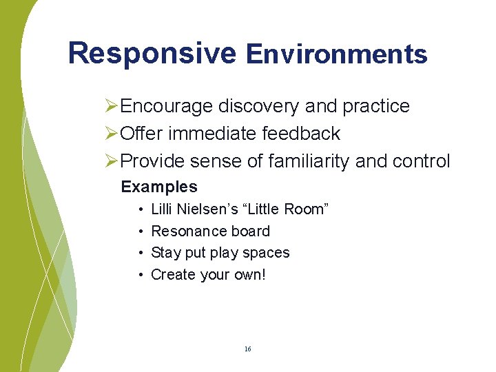 Responsive Environments ØEncourage discovery and practice ØOffer immediate feedback ØProvide sense of familiarity and