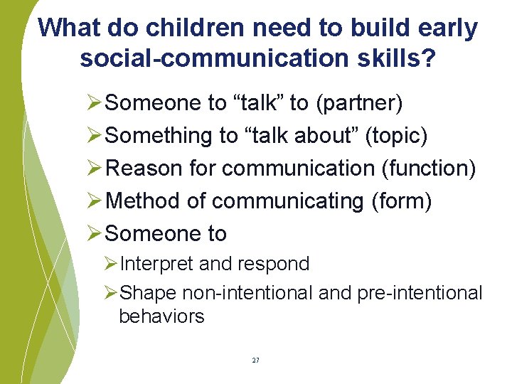 What do children need to build early social-communication skills? ØSomeone to “talk” to (partner)