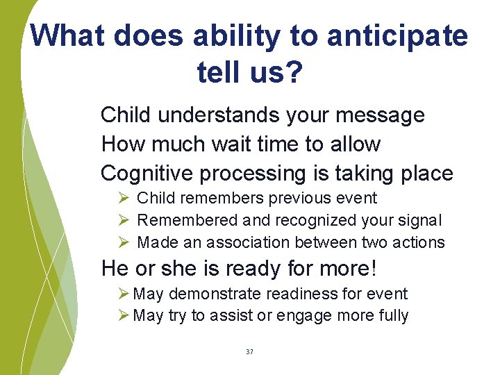 What does ability to anticipate tell us? Child understands your message How much wait