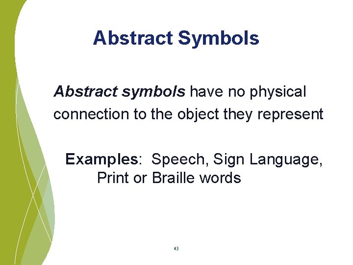 Abstract Symbols Abstract symbols have no physical connection to the object they represent Examples: