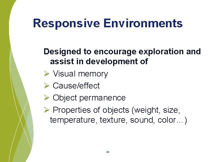 Responsive Environments Designed to encourage exploration and assist in development of Ø Visual memory