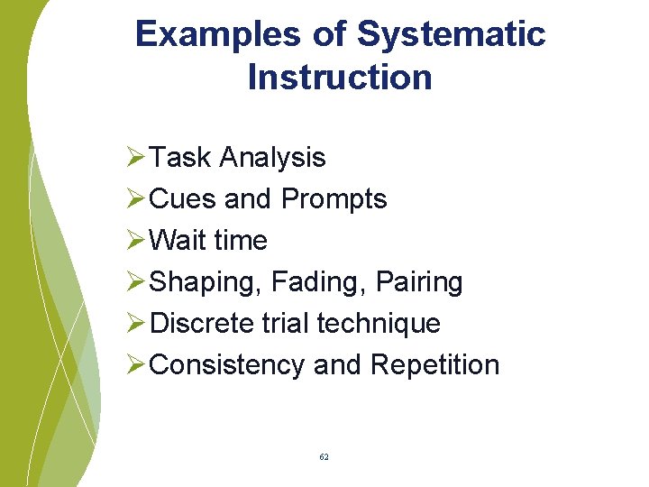 Examples of Systematic Instruction ØTask Analysis ØCues and Prompts ØWait time ØShaping, Fading, Pairing