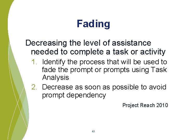 Fading Decreasing the level of assistance needed to complete a task or activity 1.