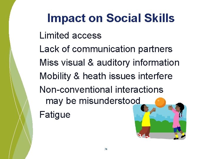 Impact on Social Skills Limited access Lack of communication partners Miss visual & auditory