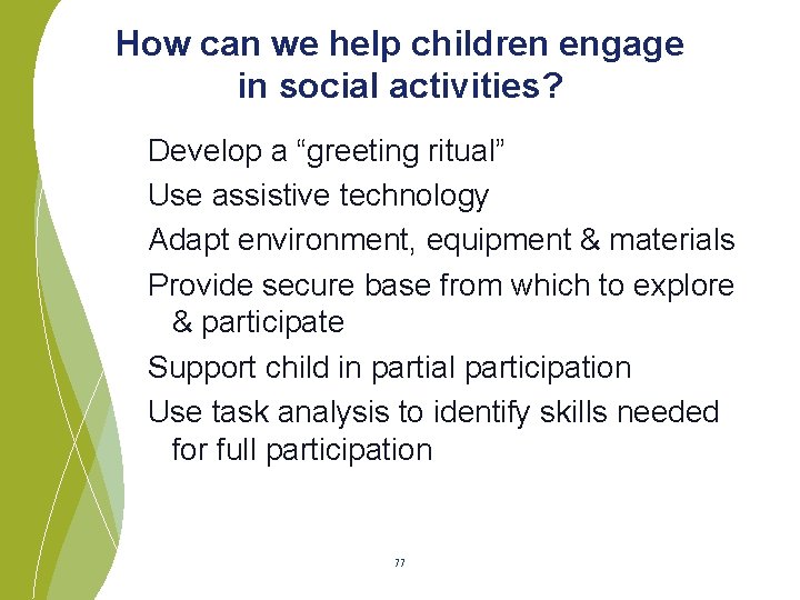 How can we help children engage in social activities? Develop a “greeting ritual” Use