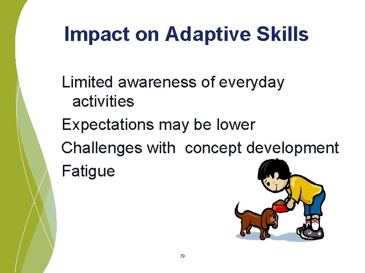 Impact on Adaptive Skills Limited awareness of everyday activities Expectations may be lower Challenges