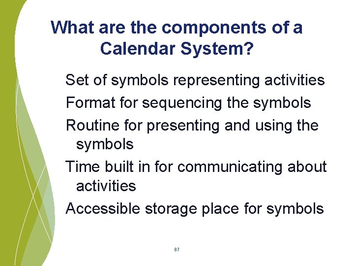 What are the components of a Calendar System? Set of symbols representing activities Format