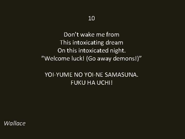 10 Don’t wake me from This intoxicating dream On this intoxicated night. ”Welcome luck!