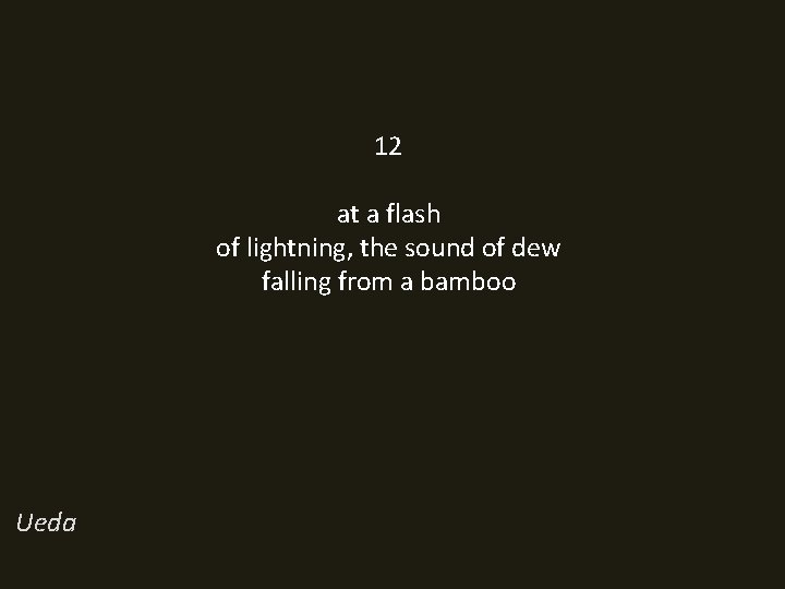 12 at a flash of lightning, the sound of dew falling from a bamboo