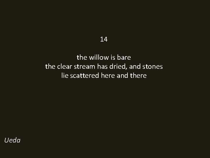 14 the willow is bare the clear stream has dried, and stones lie scattered