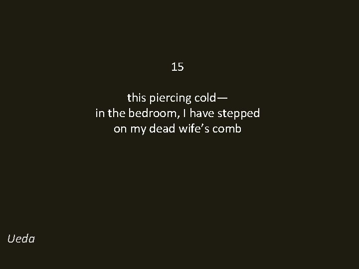 15 this piercing cold— in the bedroom, I have stepped on my dead wife’s