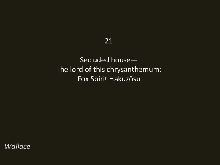 21 Secluded house— The lord of this chrysanthemum: Fox Spirit Hakuzōsu Wallace 