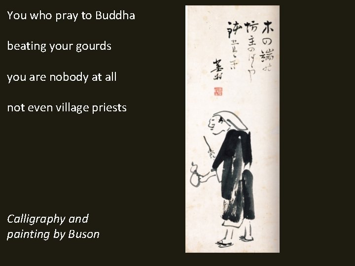 You who pray to Buddha beating your gourds you are nobody at all not