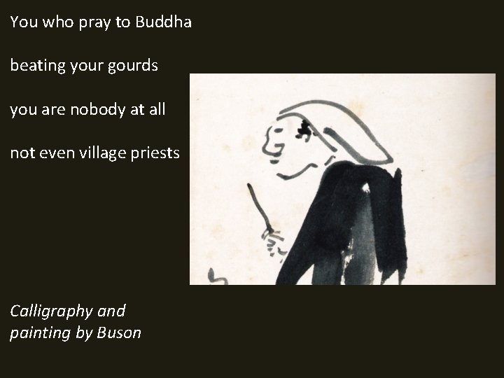 You who pray to Buddha beating your gourds you are nobody at all not