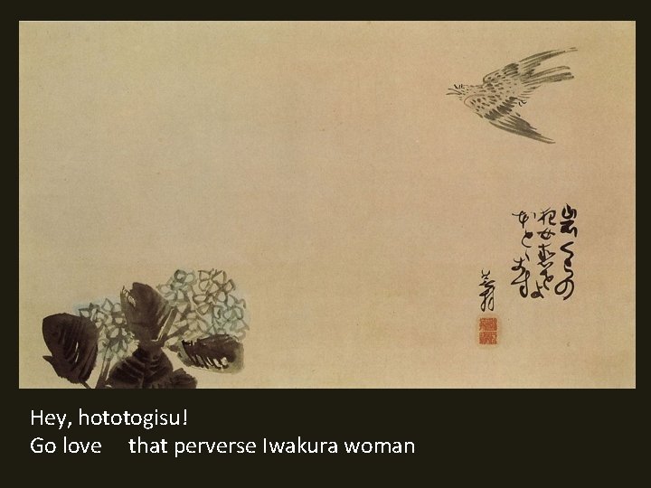 Hey, hototogisu! Go love that perverse Iwakura woman 
