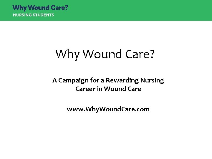 Why Wound Care? A Campaign for a Rewarding Nursing Career in Wound Care www.
